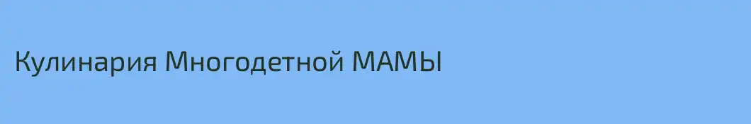 Кулинария Многодетной МАМЫ